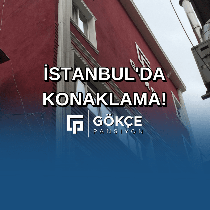 İstanbul'da Ekonomik ve Konforlu Konaklama: Gökçe Pansiyon
